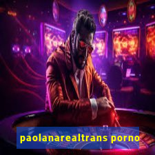 paolanarealtrans porno